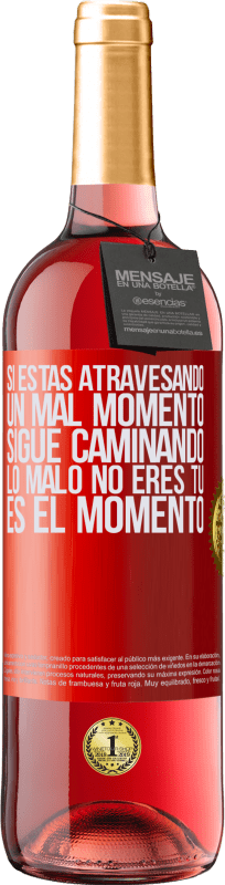 «Si estás atravesando un mal momento, sigue caminando. Lo malo no eres tú, es el momento» Edición ROSÉ