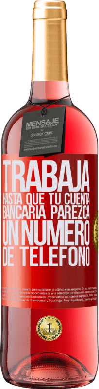 29,95 € | Vino Rosado Edición ROSÉ Trabaja hasta que tu cuenta bancaria parezca un número de teléfono Etiqueta Roja. Etiqueta personalizable Vino joven Cosecha 2025 Tempranillo