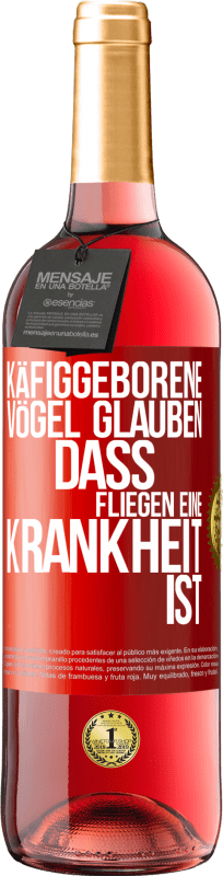 29,95 € | Roséwein ROSÉ Ausgabe Käfiggeborene Vögel glauben, dass Fliegen eine Krankheit ist Rote Markierung. Anpassbares Etikett Junger Wein Ernte 2024 Tempranillo