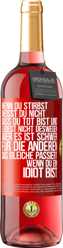 29,95 € Kostenloser Versand | Roséwein ROSÉ Ausgabe Wenn du stirbst, weißt du nicht, dass du tot bist und leidest nicht deswegen, aber es ist schwer für die Anderen. Das gleiche pa Rote Markierung. Anpassbares Etikett Junger Wein Ernte 2024 Tempranillo