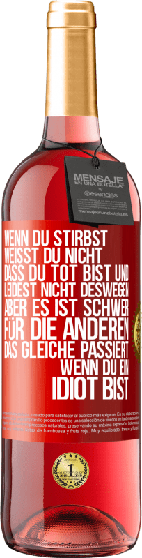 29,95 € | Roséwein ROSÉ Ausgabe Wenn du stirbst, weißt du nicht, dass du tot bist und leidest nicht deswegen, aber es ist schwer für die Anderen. Das gleiche pa Rote Markierung. Anpassbares Etikett Junger Wein Ernte 2025 Tempranillo