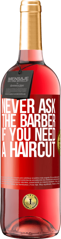 29,95 € | Rosé Wine ROSÉ Edition Never ask the barber if you need a haircut Red Label. Customizable label Young wine Harvest 2024 Tempranillo