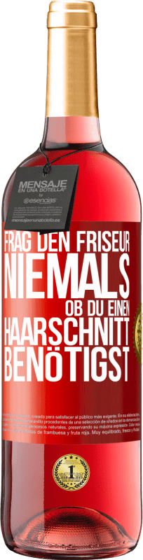 29,95 € | Roséwein ROSÉ Ausgabe Frag den Friseur niemals, ob du einen Haarschnitt benötigst Rote Markierung. Anpassbares Etikett Junger Wein Ernte 2024 Tempranillo