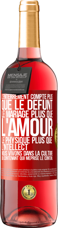 29,95 € Envoi gratuit | Vin rosé Édition ROSÉ L'enterrement compte plus que le défunt, le mariage plus que l'amour, le physique plus que l'intellect. Nous vivons dans la cult Étiquette Rouge. Étiquette personnalisable Vin jeune Récolte 2023 Tempranillo