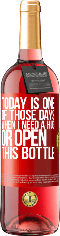 «Today is one of those days when I need a hug, or open this bottle» ROSÉ Edition