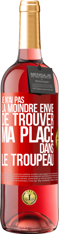 29,95 € | Vin rosé Édition ROSÉ Je n'ai pas la moindre envie de trouver ma place dans le troupeau Étiquette Rouge. Étiquette personnalisable Vin jeune Récolte 2024 Tempranillo