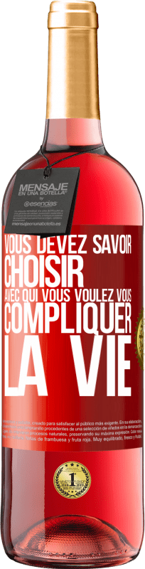 29,95 € | Vin rosé Édition ROSÉ Vous devez savoir choisir avec qui vous voulez vous compliquer la vie Étiquette Rouge. Étiquette personnalisable Vin jeune Récolte 2025 Tempranillo