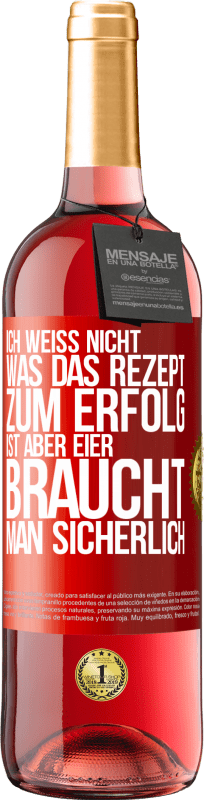 29,95 € | Roséwein ROSÉ Ausgabe Ich weiß nicht, was das Rezept zum Erfolg ist. Aber Eier braucht man sicherlich Rote Markierung. Anpassbares Etikett Junger Wein Ernte 2024 Tempranillo