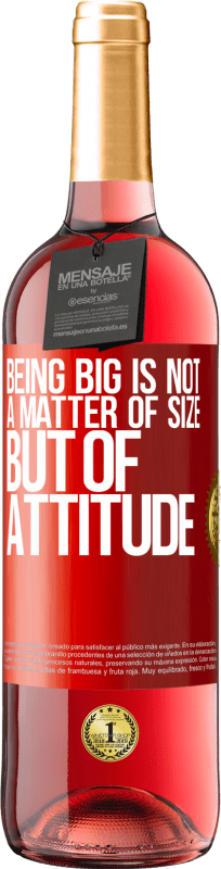 «Being big is not a matter of size, but of attitude» ROSÉ Edition