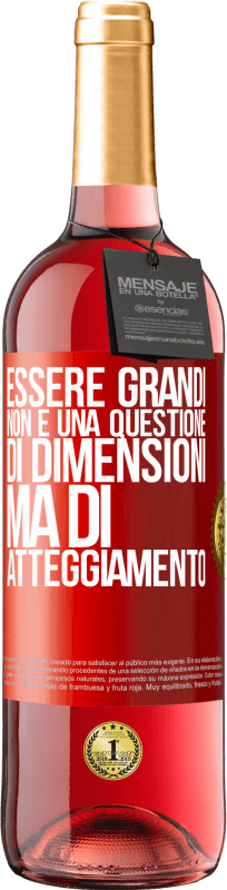 «Essere grandi non è una questione di dimensioni, ma di atteggiamento» Edizione ROSÉ