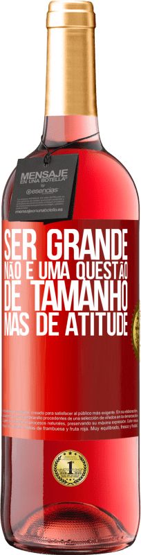 «Ser grande não é uma questão de tamanho, mas de atitude» Edição ROSÉ