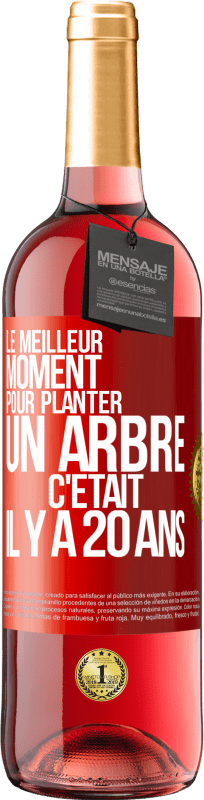 29,95 € | Vin rosé Édition ROSÉ Le meilleur moment pour planter un arbre c'était il y a 20 ans Étiquette Rouge. Étiquette personnalisable Vin jeune Récolte 2024 Tempranillo