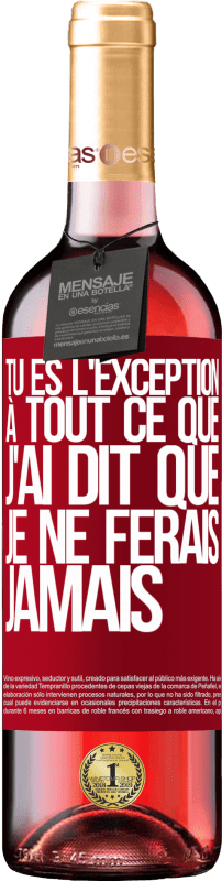 29,95 € | Vin rosé Édition ROSÉ Tu es l'exception à tout ce que j'ai dit que je ne ferais jamais Étiquette Rouge. Étiquette personnalisable Vin jeune Récolte 2024 Tempranillo