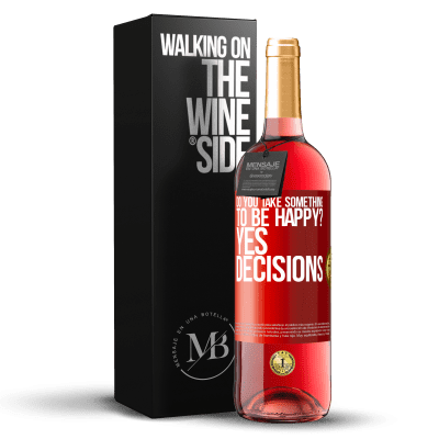 «do you take something to be happy? Yes, decisions» ROSÉ Edition