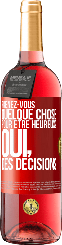 «Prenez-vous quelque chose pour être heureux? Oui, des décisions» Édition ROSÉ