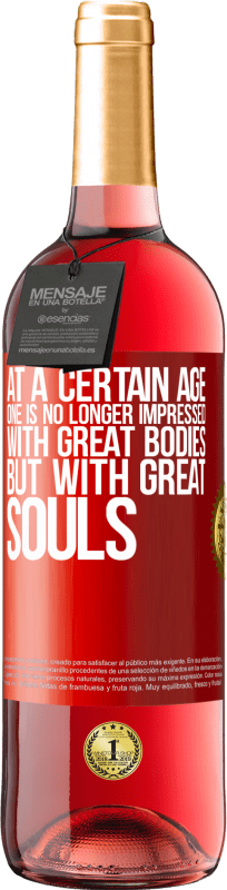 «At a certain age one is no longer impressed with great bodies, but with great souls» ROSÉ Edition