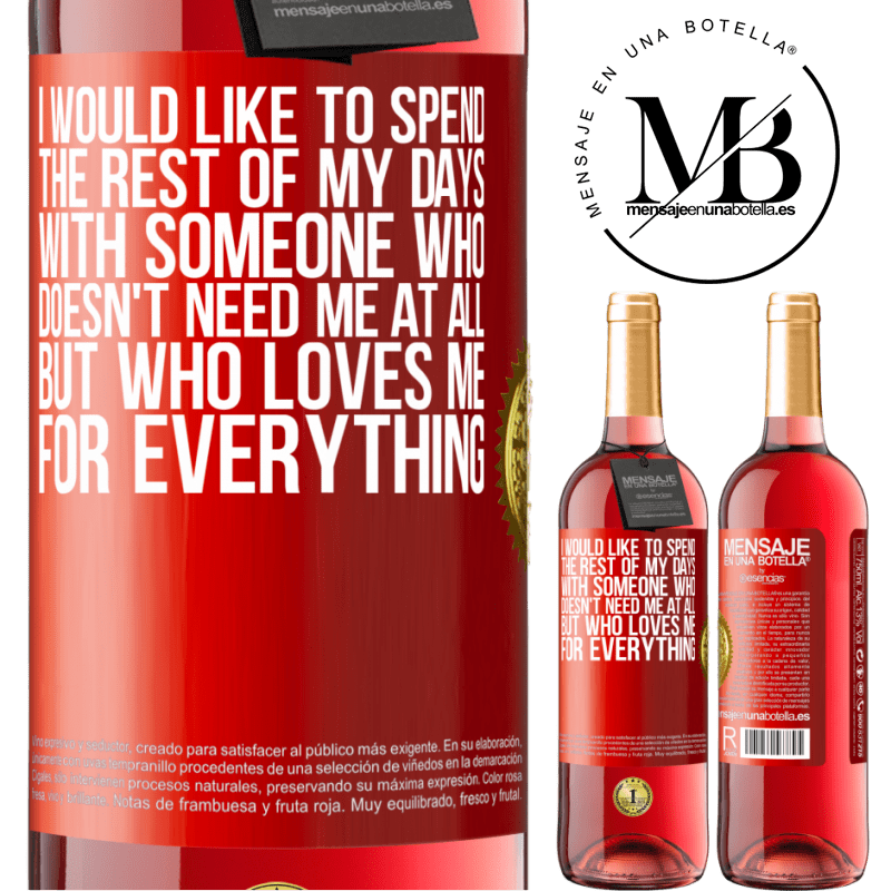 29,95 € Free Shipping | Rosé Wine ROSÉ Edition I would like to spend the rest of my days with someone who doesn't need me at all, but who loves me for everything Red Label. Customizable label Young wine Harvest 2022 Tempranillo