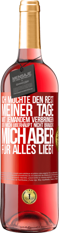29,95 € Kostenloser Versand | Roséwein ROSÉ Ausgabe Ich möchte den Rest meiner Tage mit jemandem verbringen, der mich überhaupt nicht braucht, mich aber für alles liebt Rote Markierung. Anpassbares Etikett Junger Wein Ernte 2025 Tempranillo