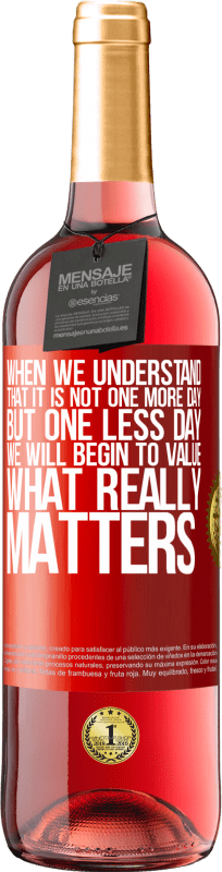 29,95 € | Rosé Wine ROSÉ Edition When we understand that it is not one more day but one less day, we will begin to value what really matters Red Label. Customizable label Young wine Harvest 2023 Tempranillo