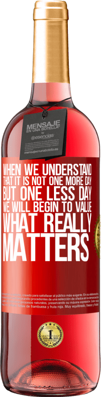 29,95 € | Rosé Wine ROSÉ Edition When we understand that it is not one more day but one less day, we will begin to value what really matters Red Label. Customizable label Young wine Harvest 2024 Tempranillo