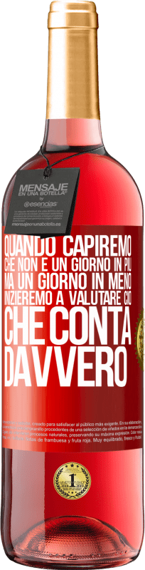 29,95 € | Vino rosato Edizione ROSÉ Quando capiremo che non è un giorno in più, ma un giorno in meno, inizieremo a valutare ciò che conta davvero Etichetta Rossa. Etichetta personalizzabile Vino giovane Raccogliere 2024 Tempranillo