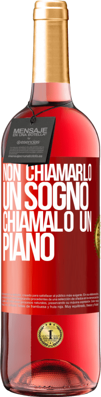 «Non chiamarlo un sogno, chiamalo un piano» Edizione ROSÉ