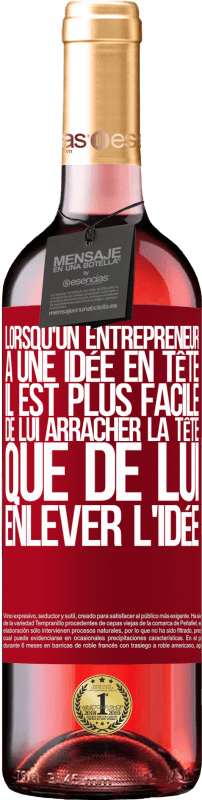 «Lorsqu'un entrepreneur a une idée en tête, il est plus facile de lui arracher la tête que de lui enlever l'idée» Édition ROSÉ
