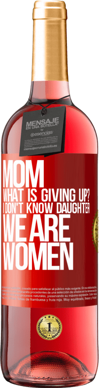 29,95 € | Rosé Wine ROSÉ Edition Mom, what is giving up? I don't know daughter, we are women Red Label. Customizable label Young wine Harvest 2023 Tempranillo