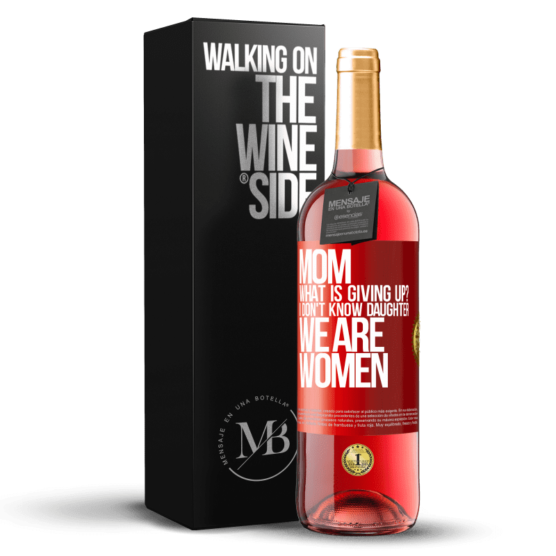 29,95 € Free Shipping | Rosé Wine ROSÉ Edition Mom, what is giving up? I don't know daughter, we are women Red Label. Customizable label Young wine Harvest 2023 Tempranillo