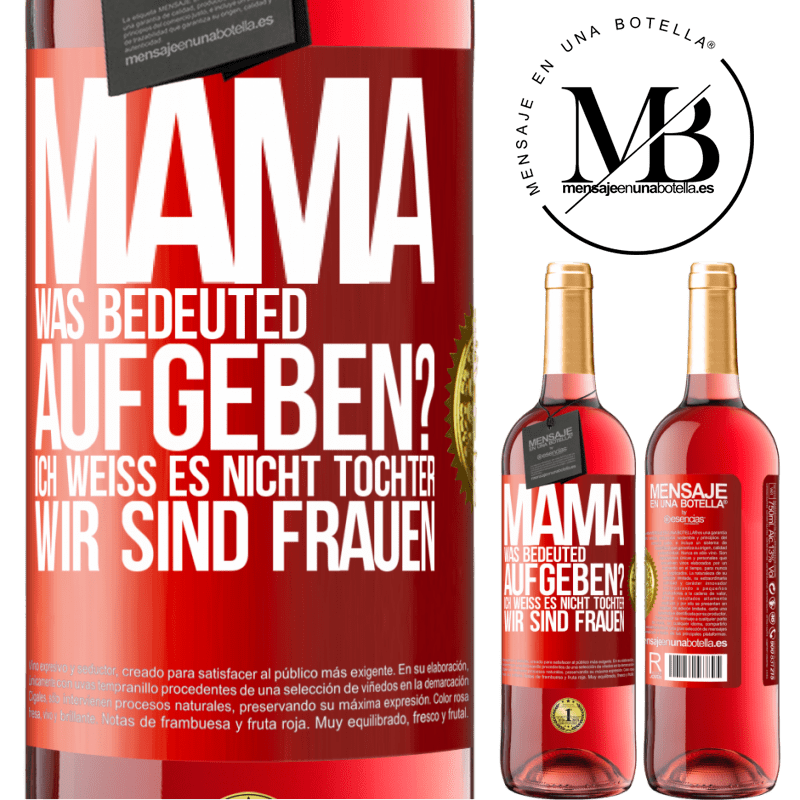 29,95 € Kostenloser Versand | Roséwein ROSÉ Ausgabe Mama, was bedeuted aufgeben? Ich weiß es nicht, Tochter, wir sind Frauen Rote Markierung. Anpassbares Etikett Junger Wein Ernte 2024 Tempranillo