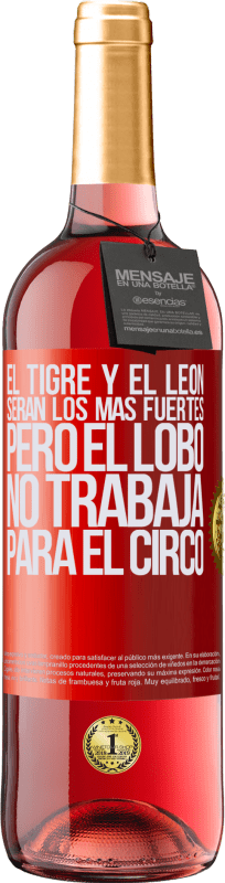 29,95 € | Vino Rosado Edición ROSÉ El tigre y el león serán los más fuertes, pero el lobo no trabaja para el circo Etiqueta Roja. Etiqueta personalizable Vino joven Cosecha 2025 Tempranillo