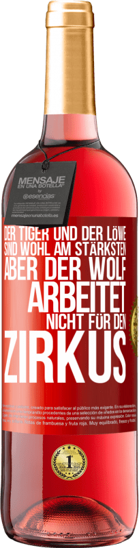 Kostenloser Versand | Roséwein ROSÉ Ausgabe Der Tiger und der Löwe sind wohl am stärksten, aber der Wolf arbeitet nicht für den Zirkus Rote Markierung. Anpassbares Etikett Junger Wein Ernte 2023 Tempranillo