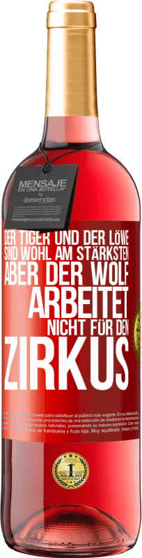 29,95 € | Roséwein ROSÉ Ausgabe Der Tiger und der Löwe sind wohl am stärksten, aber der Wolf arbeitet nicht für den Zirkus Rote Markierung. Anpassbares Etikett Junger Wein Ernte 2025 Tempranillo