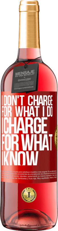 24,95 € | Rosé Wine ROSÉ Edition I don't charge for what I do, I charge for what I know Red Label. Customizable label Young wine Harvest 2021 Tempranillo