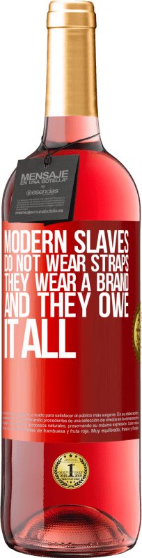 29,95 € | Rosé Wine ROSÉ Edition Modern slaves do not wear straps. They wear a brand and they owe it all Red Label. Customizable label Young wine Harvest 2024 Tempranillo