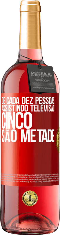 «De cada dez pessoas assistindo televisão, cinco são metade» Edição ROSÉ