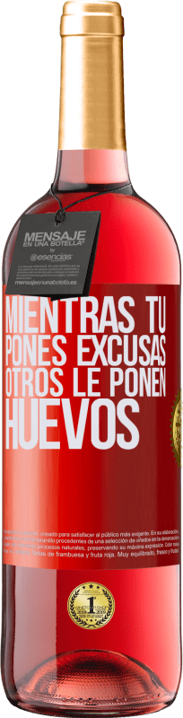 «Mientras tú pones excusas, otros le ponen huevos» Edición ROSÉ