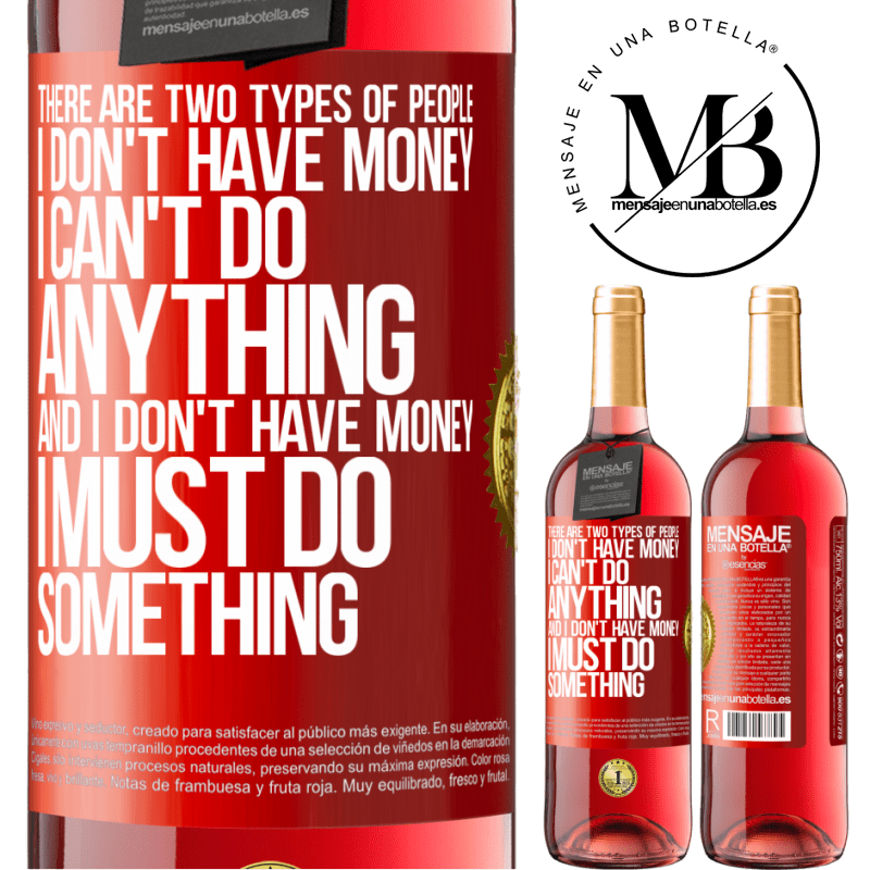 29,95 € Free Shipping | Rosé Wine ROSÉ Edition There are two types of people. I don't have money, I can't do anything and I don't have money, I must do something Red Label. Customizable label Young wine Harvest 2022 Tempranillo