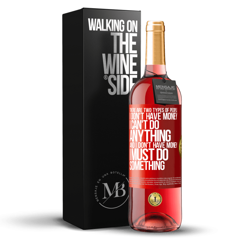 29,95 € Free Shipping | Rosé Wine ROSÉ Edition There are two types of people. I don't have money, I can't do anything and I don't have money, I must do something Red Label. Customizable label Young wine Harvest 2023 Tempranillo