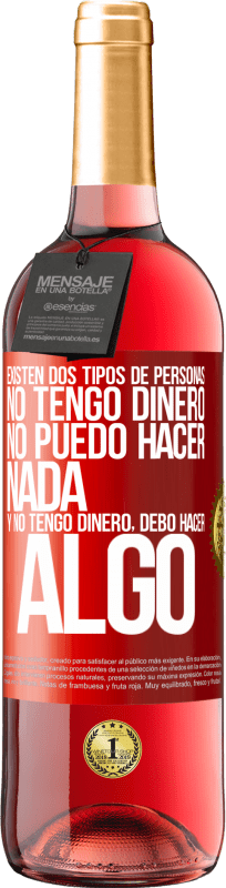 29,95 € | Vino Rosado Edición ROSÉ Existen dos tipos de personas. No tengo dinero, no puedo hacer nada y No tengo dinero, debo hacer algo Etiqueta Roja. Etiqueta personalizable Vino joven Cosecha 2024 Tempranillo