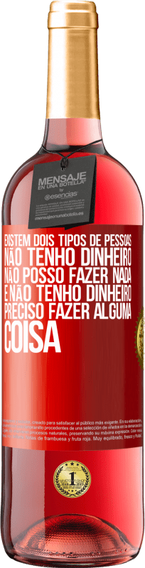 29,95 € Envio grátis | Vinho rosé Edição ROSÉ Existem dois tipos de pessoas. Não tenho dinheiro, não posso fazer nada e Não tenho dinheiro, preciso fazer alguma coisa Etiqueta Vermelha. Etiqueta personalizável Vinho jovem Colheita 2025 Tempranillo