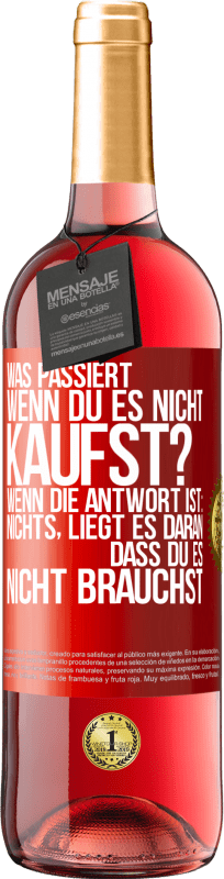 29,95 € Kostenloser Versand | Roséwein ROSÉ Ausgabe Was passiert, wenn du es nicht kaufst? Wenn die Antwort ist: nichts, liegt es daran, dass du es nicht brauchst Rote Markierung. Anpassbares Etikett Junger Wein Ernte 2025 Tempranillo