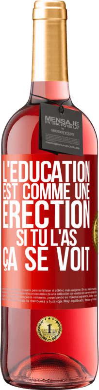 29,95 € | Vin rosé Édition ROSÉ L'éducation est comme une érection. Si tu l'as, ça se voit Étiquette Rouge. Étiquette personnalisable Vin jeune Récolte 2023 Tempranillo