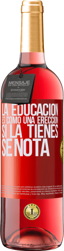 29,95 € | Vino Rosado Edición ROSÉ La educación es como una erección. Si la tienes, se nota Etiqueta Roja. Etiqueta personalizable Vino joven Cosecha 2023 Tempranillo