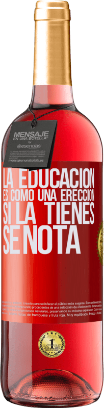 29,95 € Envío gratis | Vino Rosado Edición ROSÉ La educación es como una erección. Si la tienes, se nota Etiqueta Roja. Etiqueta personalizable Vino joven Cosecha 2025 Tempranillo