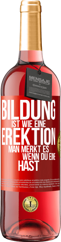 29,95 € | Roséwein ROSÉ Ausgabe Bildung ist wie eine Erektion. Man merkt es, wenn du eine hast. Rote Markierung. Anpassbares Etikett Junger Wein Ernte 2024 Tempranillo