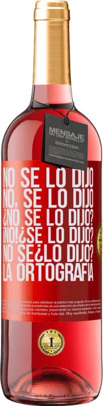 29,95 € | Vino Rosado Edición ROSÉ No se lo dijo. No, se lo dijo. ¿No se lo dijo? ¡No! ¿Se lo dijo? No sé ¿lo dijo? La ortografía Etiqueta Roja. Etiqueta personalizable Vino joven Cosecha 2024 Tempranillo