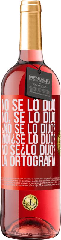 «No se lo dijo. No, se lo dijo. ¿No se lo dijo? ¡No! ¿Se lo dijo? No sé ¿lo dijo? La ortografía» Edición ROSÉ