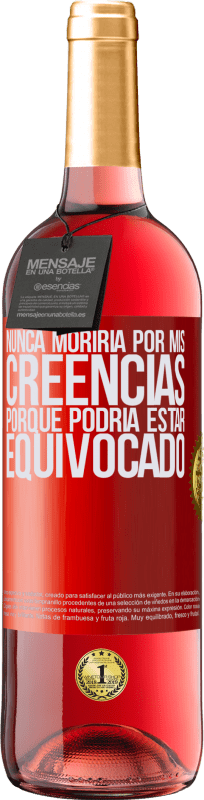 29,95 € | Vino Rosado Edición ROSÉ Nunca moriría por mis creencias porque podría estar equivocado Etiqueta Roja. Etiqueta personalizable Vino joven Cosecha 2024 Tempranillo