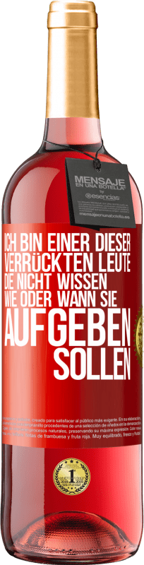 29,95 € | Roséwein ROSÉ Ausgabe Ich bin einer dieser verrückten Leute, die nicht wissen, wie oder wann sie aufgeben sollen Rote Markierung. Anpassbares Etikett Junger Wein Ernte 2025 Tempranillo